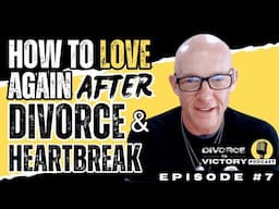 HOW TO LOVE AGAIN AFTER DIVORCE & HEARTBREAK | Divorce to Victory Podcast | Ep. 7 | Kevin Ray Ward