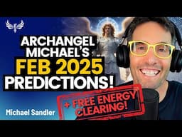 Archangel Michael's Feb PREDICTIONS, plus CLEARING! What's Coming NEXT for You! Michael Sandler