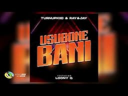 TurnUpKiid and Ray&Jay - Usubone Bani [Feat. Loony Q] (Official Audio)