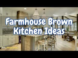 Farmhouse Kitchen Ideas With Brown Accents Warm And Rustic Dark Brown Kitchen Ideas