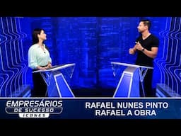 Empresários de Sucesso Ícones entrevista Rafael Nunes Pinto, Rafael a Obra