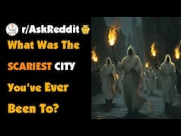 What Was The Scariest City You’ve Ever Been To?