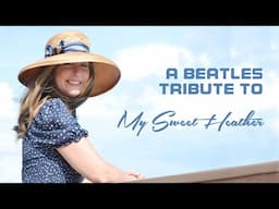 A Beatles Tribute to My Sweet Heather | #250