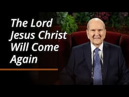 The Lord Jesus Christ Will Come Again | October 2024 General Conference