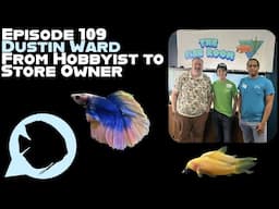 Ep. 109 - Dustin Ward: From Hobbyist to Store Owner