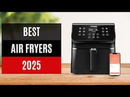 Best Air Fryers 2025 - TOP 10 Air Fryer Reviews