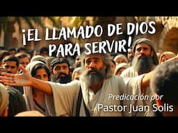 ¡El Llamado De Dios Para Servir! - Pastor Juan Solis