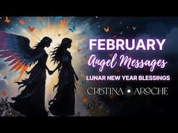 February Angel Messages ✨ Lunar New Year Guidance