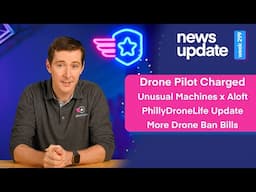 Drone News: Pilot Charged, Unusual Machines x Aloft, PhillyDroneLife Update, More State Drone Bills