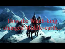 How the Witch-king changed Middle-earth...