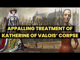 The DISGUSTING treatment of the body of KATHERINE OF VALOIS | the unburied Queen @HistoryCalling