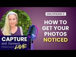 How to Get Your Photos Noticed - The Capture & Connect Podcast