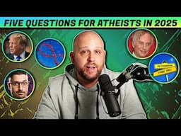 Five Questions for ATHEISTS in 2025