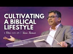 Cultivating a Biblical Lifestyle | 1 Peter 1:13-25 | Shine Thomas | City Harvest AG Church