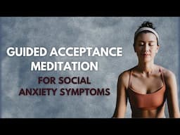 Guided Acceptance Meditation for Social Anxiety Symptoms