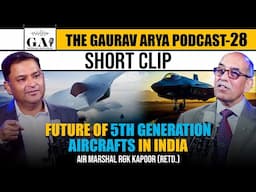 Made in India 5th Generation Aircrafts | The Gaurav Arya Podcast Air Marshal RGK Kapoor |