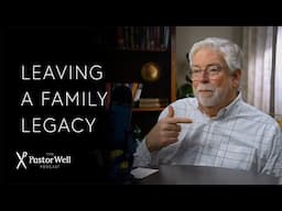 Leaving a Family Legacy | Pastor Well - Ep. 70