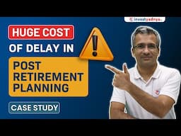 Huge Cost of Delay in Post Retirement Planning | Case Study