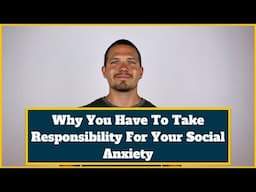 Why You Have To Take Responsibility For Your Social Anxiety