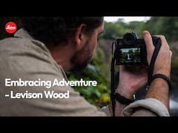 Embracing Adventure - Levison Wood with the Leica SL3