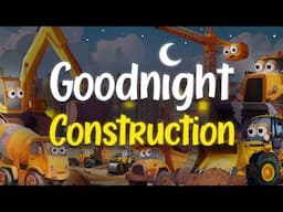 🚧 Goodnight Construction Site 👷🏼 | Relaxing Bedtime Story for Kids 💤