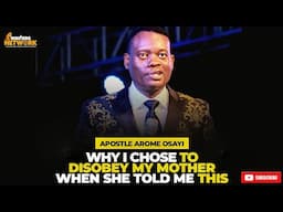 WHY I CHOSE TO DISOBEY MY MOTHER WHEN SHE TOLD ME TO DO THIS - Apostle Arome Osayi