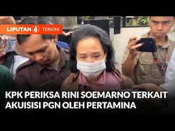 Mantan Menteri BUMN Rini Soemarno Diperiksa KPK Terkait Dugaan Korupsi PGN | Liputan 6