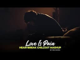 Love Is Pain Mashup 2024 (Vdj Shana Mashup) | Heartbreak Chillout | Atif Aslam | Armaan Malik