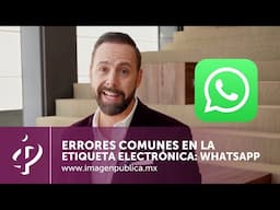 Errores comunes en la etiqueta electrónica: Whatsapp - Alvaro Gordoa - Colegio de Imagen Pública