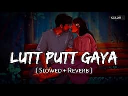 Lutt Putt Gaya (Slowed + Reverb) | Pritam, Arijit Singh | Dunki | CS LOFI | Bollywood love song