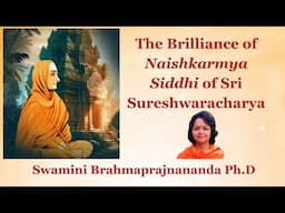 The Brilliance of Naishkarmya Siddhi of Sri Sureshwaracharya l Swamini Brahmaprajnananda