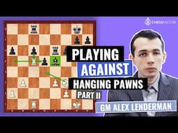 How to play against Hanging Pawns | Part 2 | Pawn Structures | Advanced Level | GM Alex Lenderman