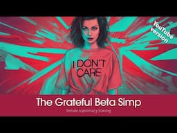 The Grateful Beta Simp | YOUTUBE EDIT | Female Supremacy Training for Beta Males