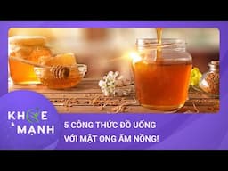 “Đánh thức" vị giác mùa đông với 5 công thức đồ uống mật ong ấm nồng và đậm đà! | Khỏe và mạnh