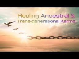 Healing Ancestral & Trans-generational Karma