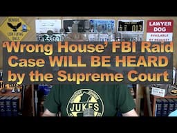 ‘Wrong House’ FBI Raid Case WILL BE HEARD by the Supreme Court