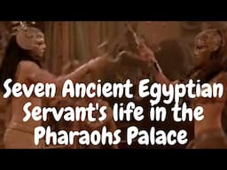 Seven Ancient Egyptian Servant's life in the Pharaohs Palace