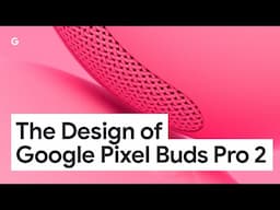 The Design of Google Pixel Buds Pro 2