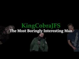 KingCobraJFS - The Most Boringly Interesting Man