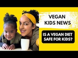 Is a Vegan Diet Safe for Kids? | VEGAN KIDS NEWS 11/16/2023