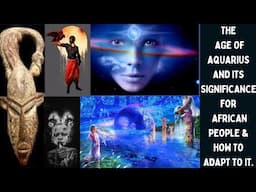 The Age of Aquarius and its Significance for African People & How to Adapt to it.