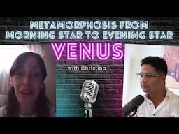 Venus - METAMORPHOSIS FROM MORNING STAR TO EVENING STAR With our Guest - Christina Escamilla