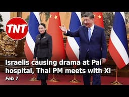 Israelis kicked out of Thailand after hospital drama, Thai PM meets with Xi - Feb 7