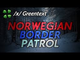 Norwegian border patrol - 4Chan /x/ greentext story