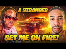 INTERVIEW: A STRANGER SET ME ON FIRE AT A RED LIGHT!