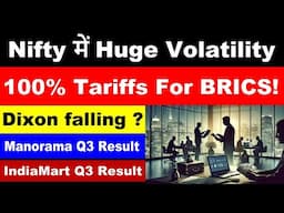 Nifty में Huge Volatility | 100% Tariffs For BRICS! | Dixon falling ? Manorama ,IndiaMart Q3 Result