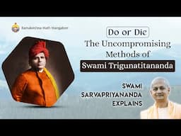 Do or Die - The Uncompromising Methods of Swami Trigunatitananda - Swami Sarvapriyanandaji Explains