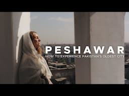 I’m back in PESHAWAR (one year later) | a Guide to PAKISTAN's Oldest City