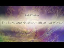 The Being and Nature of the Astral World by Rudolf Steiner