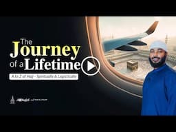 The Journey of a Lifetime: A-Z of Hajj - Spiritually & Logistically